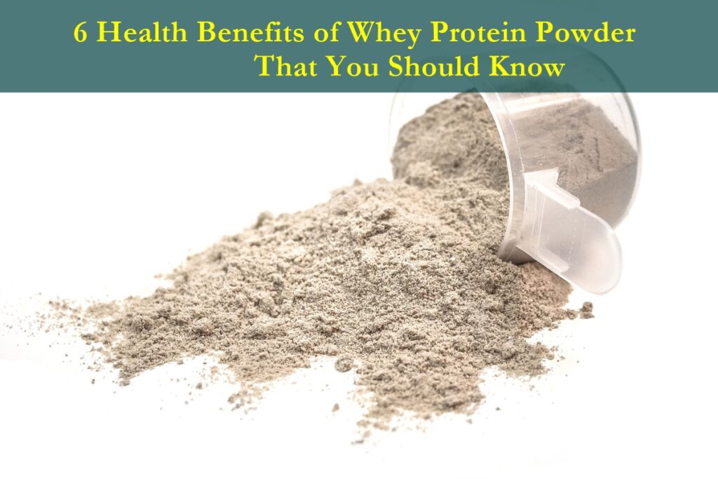 6 Health Benefits of Whey Protein Powder That You Should Know