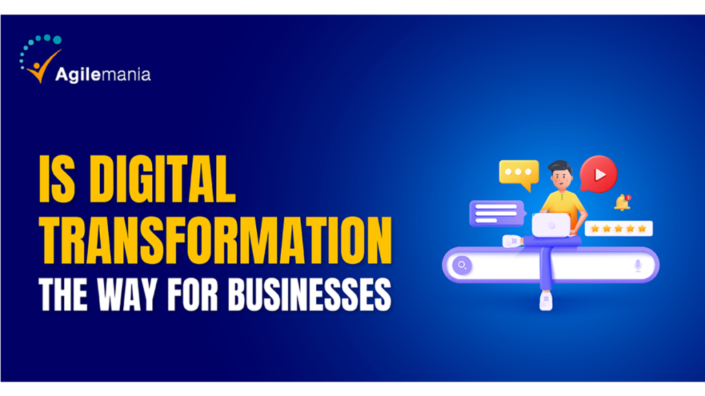 Is Digital Transformation the Way for Businesses?